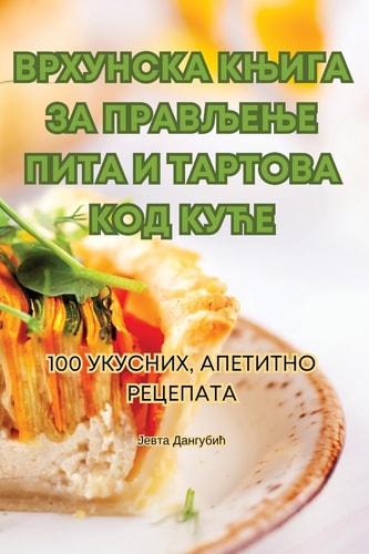 ВРХУНСКА КЊИГА ЗА ПРАВЉЕЊЕ ПИТА И ТАРТОВА