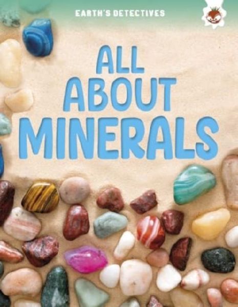 Earths Detectives: All About Minerals
