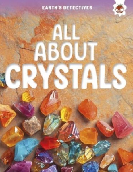 Earths Detectives: All About Crystals