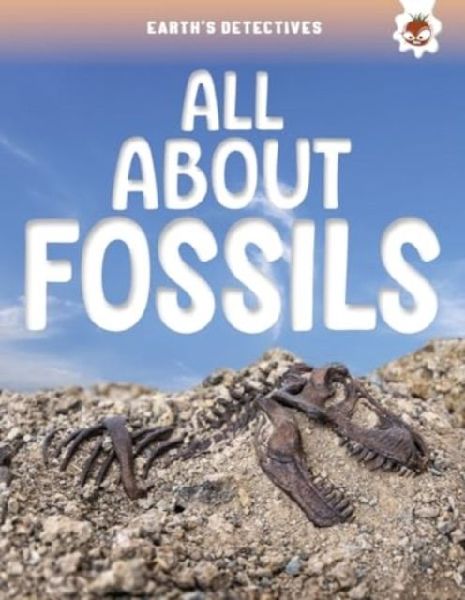 Earths Detectives: All About Fossils