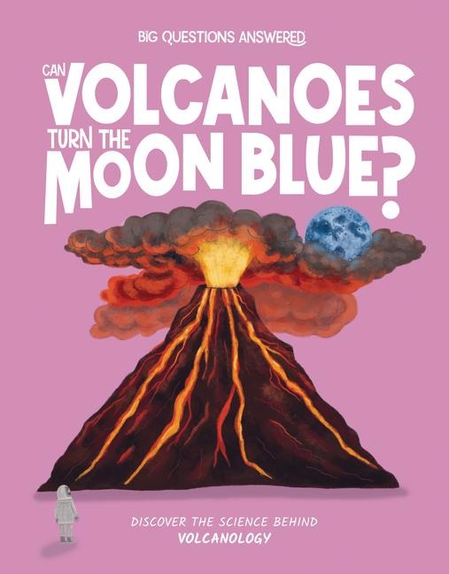 Can Volcanoes Turn the Moon Blue?: Discover the science behind volcanology