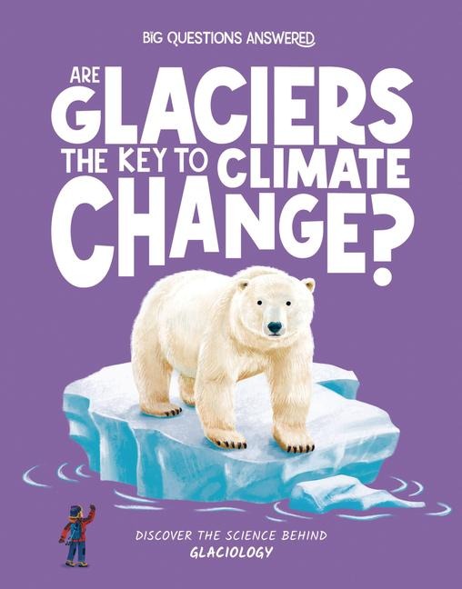 Are Glaciers the Key to Climate Change?: Discover the science behind glaciology