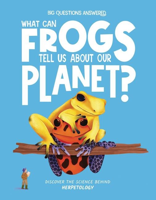 What Can Frogs Tell Us About Our Planet?: Discover the science behind herpetology