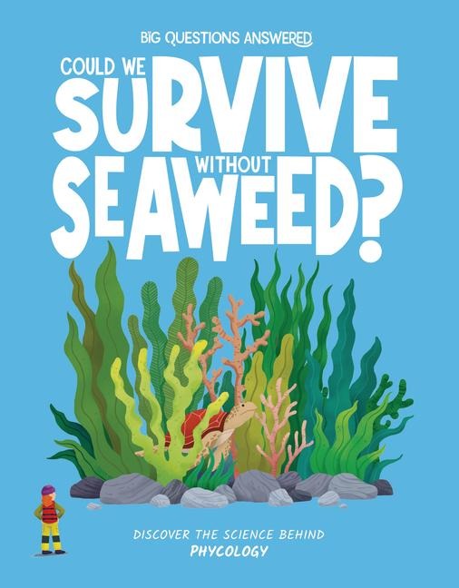 Could We Survive Without Seaweed?: Discover the science behind phycology