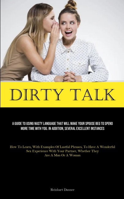 Dirty Talk A Guide To Using Nasty Language That Will Make Your Spouse Beg To Spend More Time With You. In Addition, Several Excellent Instances (How To Learn, With Examples Of Lustful Phrases, To Have A Wonderful Sex Experience With Your Partner, Whether 