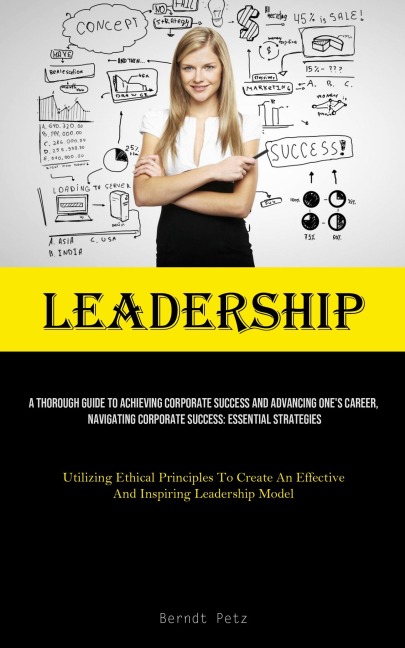 Leadership: A Thorough Guide To Achieving Corporate Success And Advancing One's Career, Navigating Corporate Success: Essential Strategies (Utilizing Ethical Principles To Create An Effective And Inspiring Leadership Model)