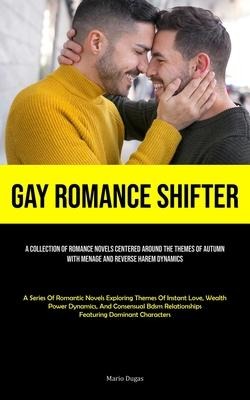 Gay Romance Shifter: A Collection Of Romance Novels Centered Around The Themes Of Autumn, With Menage And Reverse Harem Dynamics (A Series Of Romantic Novels Exploring Themes Of Instant Love, Wealth, Power Dynamics, And Consensual Bdsm Relationships Featu