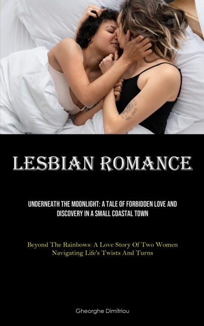 Lesbian Romance: Underneath The Moonlight: A Tale Of Forbidden Love And Discovery In A Small Coastal Town (Beyond The Rainbows: A Love Story Of Two Women Navigating Lifes Twists And Turns)