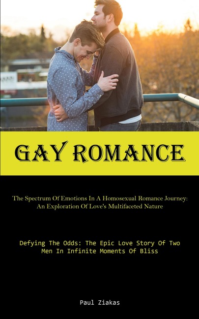 Gay Romance: The Spectrum Of Emotions In A Homosexual Romance Journey: An Exploration Of Loves Multifaceted Nature (Defying The Odds: The Epic Love Story Of Two Men In Infinite Moments Of Bliss)
