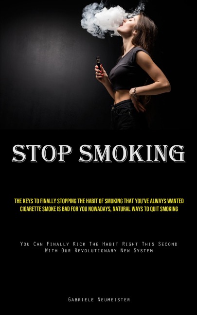 Stop Smoking: The Keys To Finally Stopping The Habit Of Smoking That Youve Always Wanted Cigarette Smoke Is Bad For You Nowadays, Natural Ways To Quit Smoking (You Can Finally Kick The Habit Right This Second With Our Revolutionary New System)