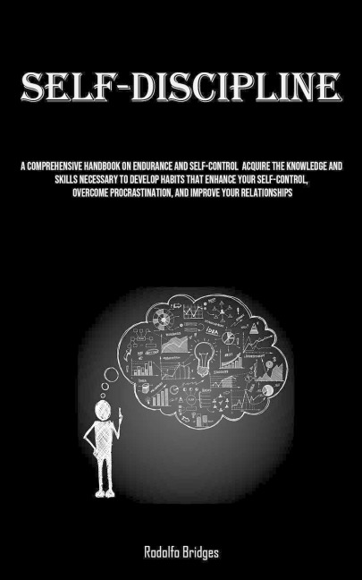 Self-Discipline: A Comprehensive Handbook On Endurance And Self-Control  Acquire The Knowledge And Skills Necessary To Develop Habits That Enhance Your Self-Control, Overcome Procrastination, And Improve Your Relationships