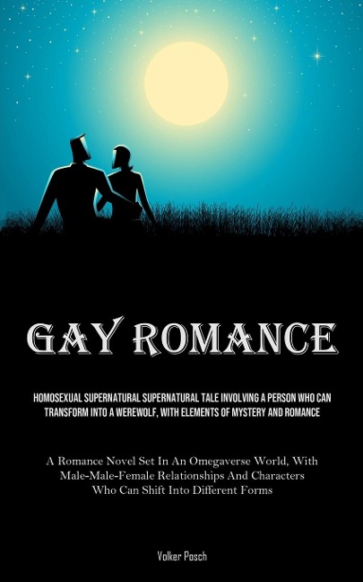 Gay Romance: Homosexual Supernatural Supernatural Tale Involving A Person Who Can Transform Into A Werewolf, With Elements Of Mystery And Romance (A Romance Novel Set In An Omegaverse World, With Male-Male-Female Relationships And Characters Who Can Shift