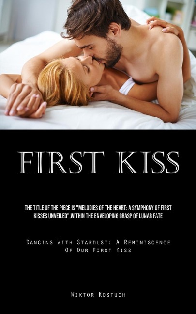 First Kiss: The Title Of The Piece Is "Melodies Of The Heart: A Symphony Of First Kisses Unveiled",Within The Enveloping Grasp Of Lunar Fate (Dancing With Stardust: A Reminiscence Of Our First Kiss)