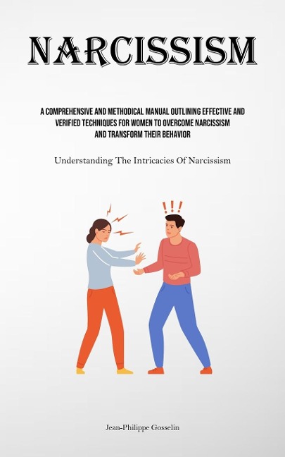 Narcissism: A Comprehensive And Methodical Manual Outlining Effective And Verified Techniques For Women To Overcome Narcissism And Transform Their Behavior (Understanding The Intricacies Of Narcissism)