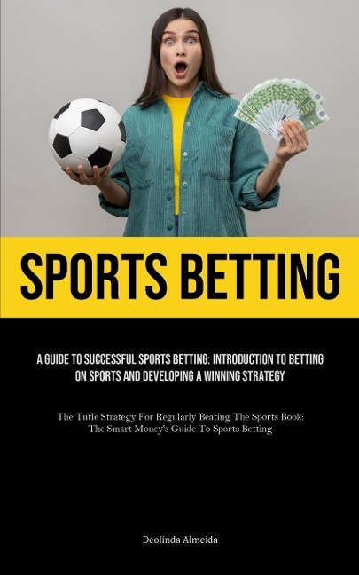 Sports Betting: A Guide To Successful Sports Betting: Introduction To Betting On Sports And Developing A Winning Strategy (The Tutle Strategy For Regularly Beating The Sports Book: The Smart Moneys Guide To Sports Betting)