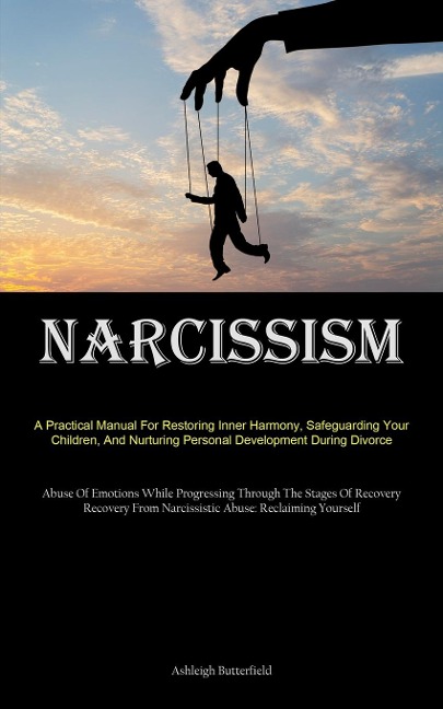 Narcissism: A Practical Manual For Restoring Inner Harmony, Safeguarding Your Children, And Nurturing Personal Development During Divorce (Abuse Of Emotions While Progressing Through The Stages Of Recovery Recovery From Narcissistic Abuse: Reclaiming Your