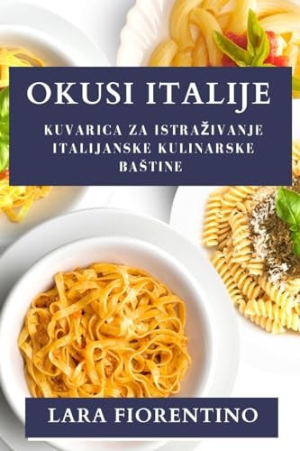 Okusi Italije Kuvarica za Istrazivanje Italijanske Kulinarske Bastine