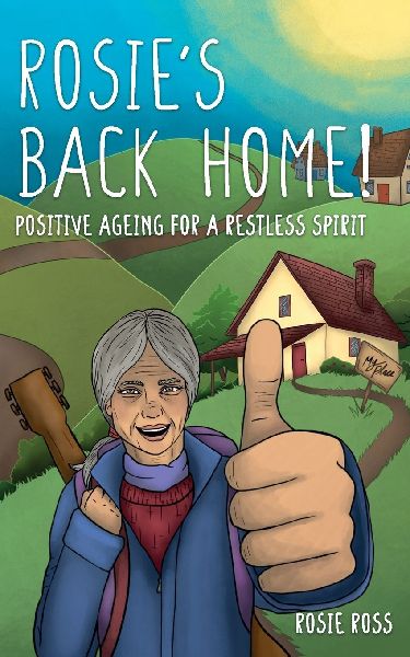 Rosies Back Home!: Positive Ageing for a Restless Spirit