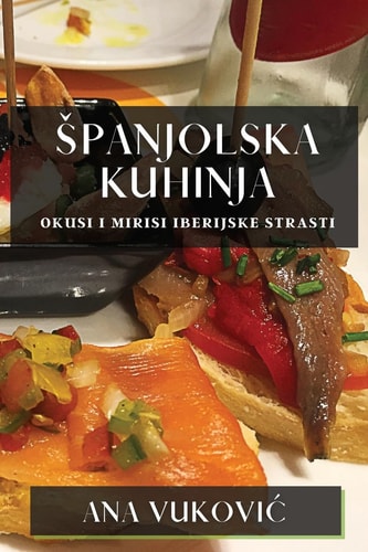 Spanjolska Kuhinja Okusi I Mirisi Iberijske Strasti