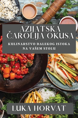 Azijatska Čarolija Okusa Kulinarstvo Dalekog Istoka na Vasem Stolu