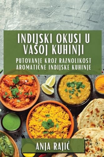Indijski Okusi U Vasoj Kuhinji Putovanje Kroz Raznolikost Aromatične Indijske Kuhinje