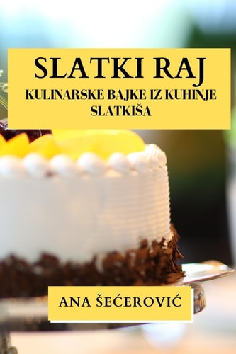 Slatki Raj Kulinarske Bajke iz Kuhinje Slatkisa