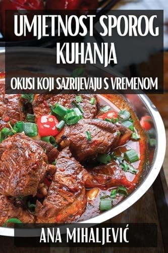 Umjetnost Sporog Kuhanja Okusi koji Sazrijevaju S Vremenom