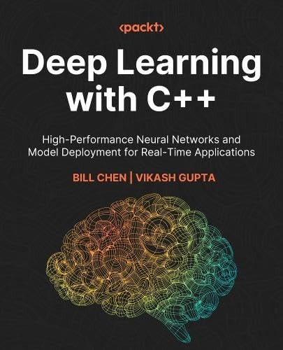 DEEP LEARNING WITH C++ High-performance Neural Networks and Model Deployment for Real-time... Applications