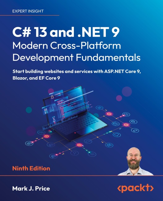C# 13 and .NET 9 - Modern Cross-Platform Development Fundamentals - Ninth Edition: Start building websites and services with ASP.NET Core 9, Blazor, and EF Core 9