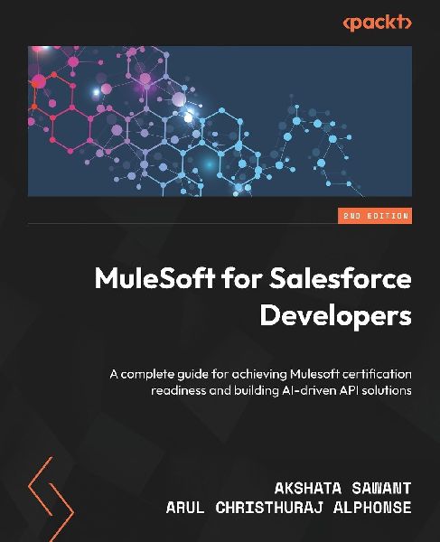 MuleSoft for Salesforce Developers - Second Edition: A complete guide for achieving Mulesoft certification readiness and building AI-driven API solutions