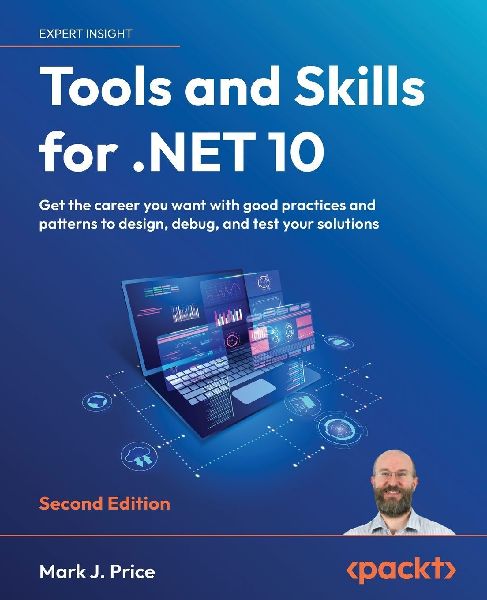 Tools and Skills for .NET 10 - Second Edition: Get the career you want with good practices and patterns to design, debug, and test your solutions