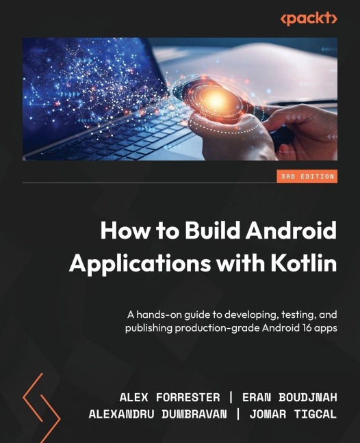 How to Build Android Applications with Kotlin - Third Edition: A hands-on guide to developing, testing, and publishing production-grade Android 16 apps