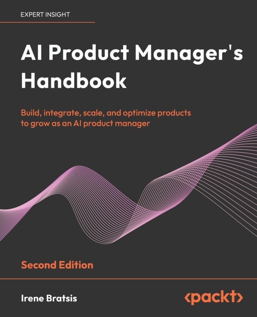 AI Product Manager's Handbook - Second Edition: The ultimate playbook to unlock AI product success with real-world insights and strategies