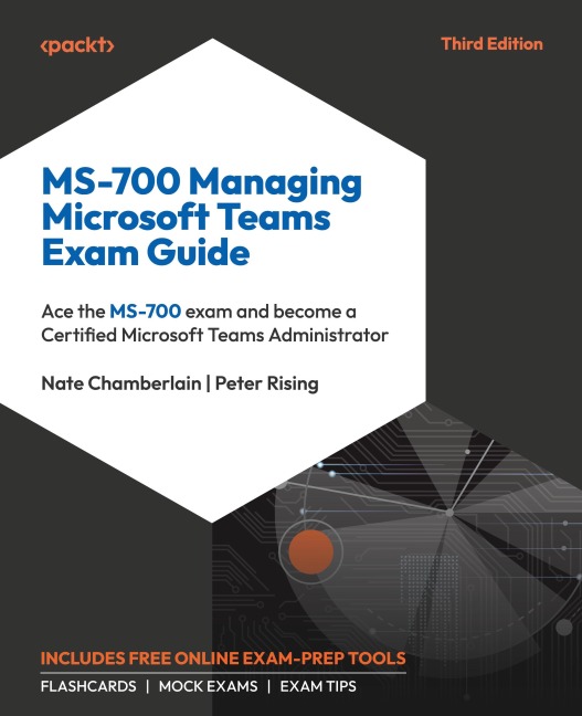 MS-700 Managing Microsoft Teams Exam Guide - Third Edition: Ace the MS-700 exam and become a Certified Microsoft Teams Administrator
