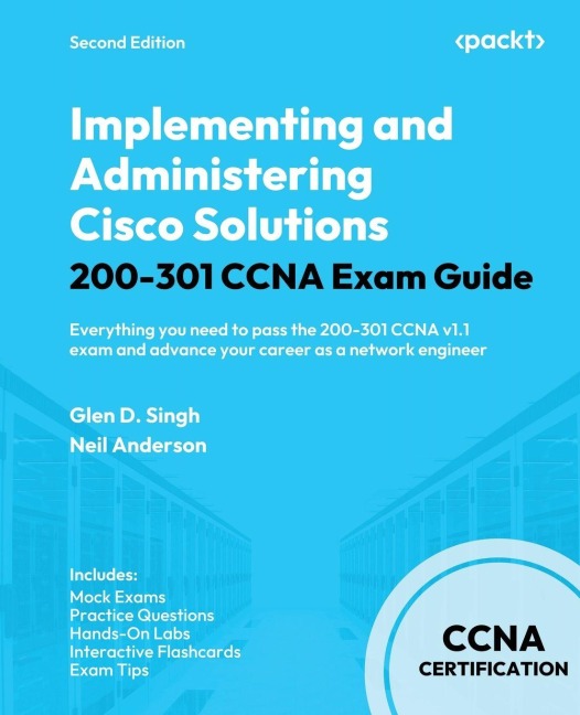 Implementing and Administering Cisco Solutions 200-301 CCNA Exam Guide - Second Edition: Everything you need to pass the 200-301 CCNA v1.1 exam and advance your career as a network engineer