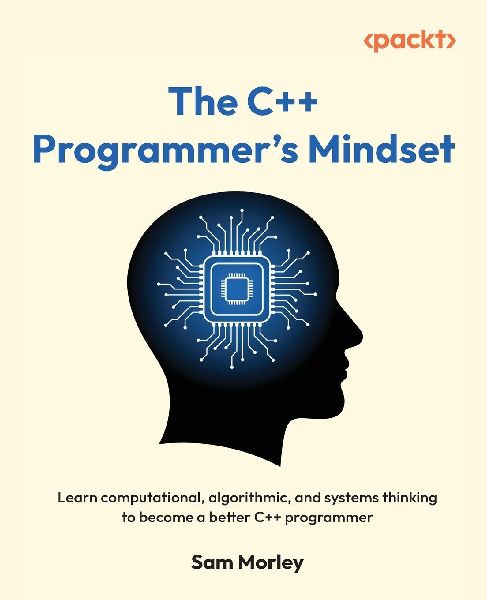 The C++ Programmers Mindset: Learn computational, algorithmic, and systems thinking to become a better C++ programmer