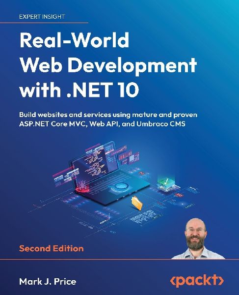 Real-World Web Development with .NET 10 - Second Edition: Build websites and services using mature and proven ASP.NET Core MVC, Web API, and Umbraco CMS