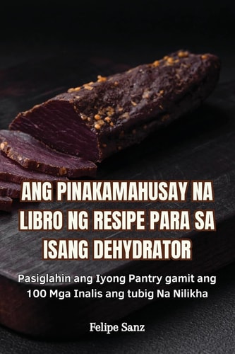 Ang Pinakamahusay Na Libro Ng Resipe Para Sa Isang Dehydrator