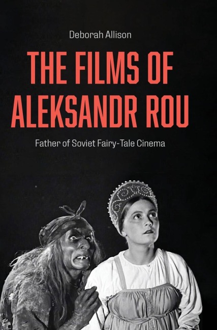 The Films of Aleksandr Rou: Father of Soviet Fairy-Tale Cinema