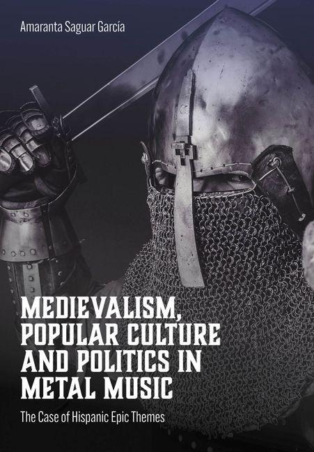 Medievalism, Popular Culture and Politics in Metal Music: The Case of Hispanic Epic Themes