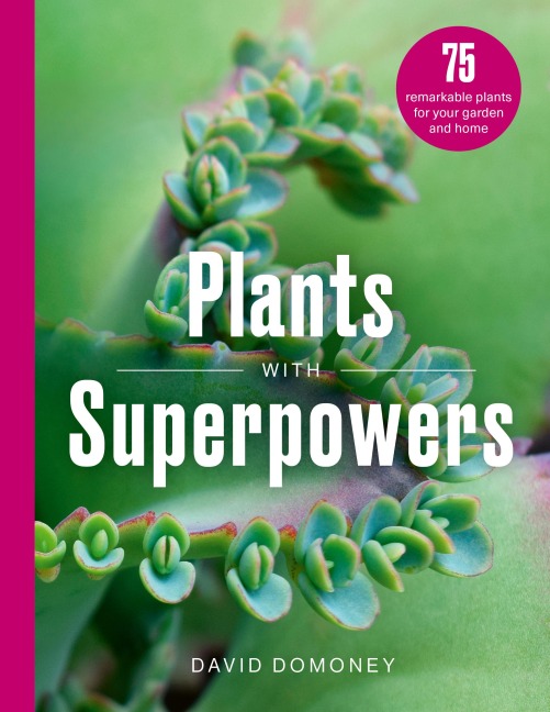 Plants with Superpowers: 75 Remarkable Plants for your Garden and Home