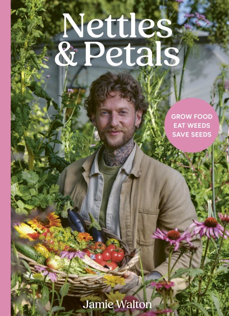 Nettles and Petals: Grow Food. Eat Weeds. Save Seeds