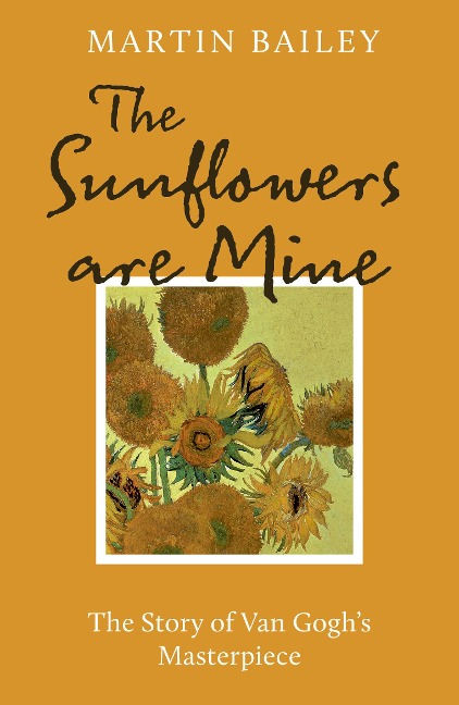 The Sunflowers are Mine: The Story of Van Goghs Masterpiece