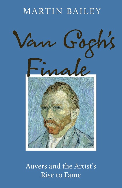 Van Goghs Finale: Auvers and the Artists Rise to Fame