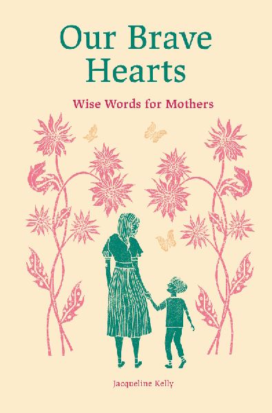 Our Brave Hearts: Wise Words for Mothers