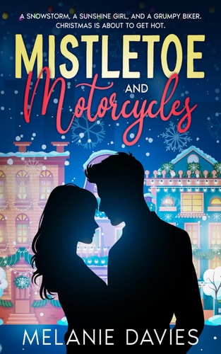 Mistletoe and Motorcycles [A Christmas Womens Fiction Romance] A Snowstorm, a Sunshine Girl, and a Grumpy Biker. Christmas is about to Get Hot.