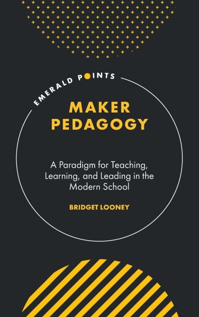 Maker Pedagogy: A Paradigm for Teaching, Learning, and Leading in the Modern School