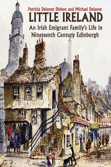 Little Ireland: An Irish Emigrant Family's Life in Nineteenth Century Edinburgh