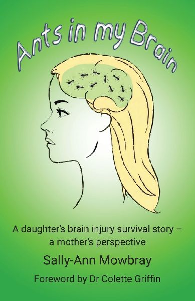 Ants in my Brain: A daughters brain injury survival story - a mothers perspective