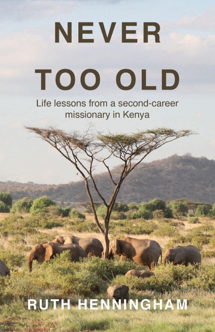Never Too Old: Life lessons from a second-career missionary in Kenya